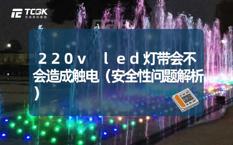 220v led灯带会不会造成触电（安全性问题解析）